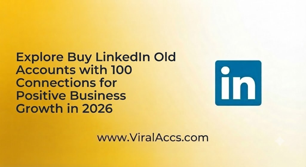 buy linkedin old accounts with 100 connections